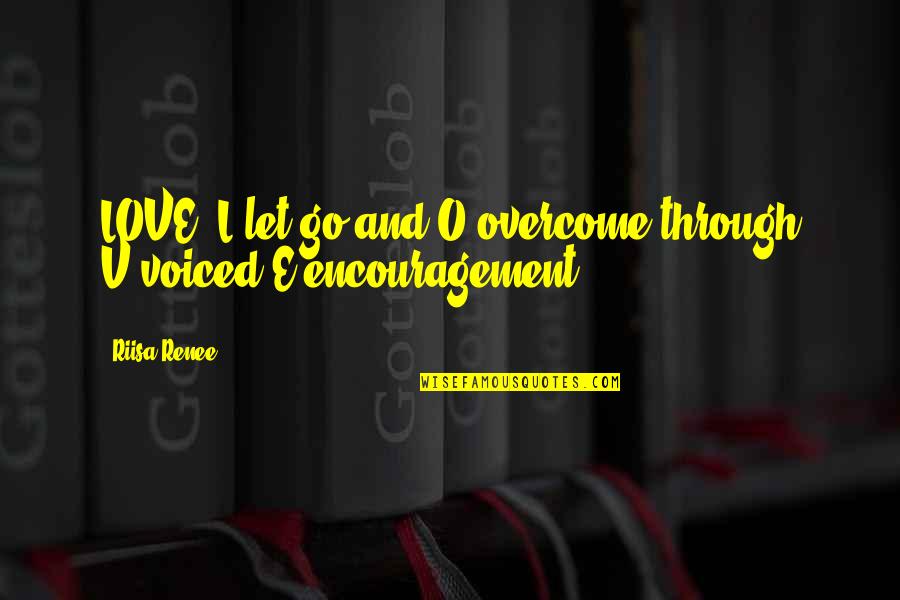 Inspirational E Quotes By Riisa Renee: LOVE: L-let go and O-overcome through V-voiced E-encouragement.