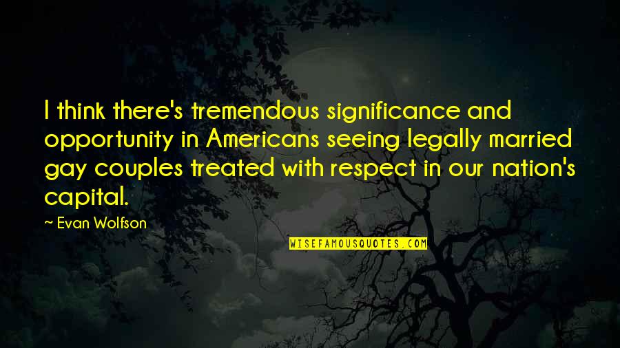 Inspirational Earthbound Quotes By Evan Wolfson: I think there's tremendous significance and opportunity in Inspirational Earthbound Quotes By Evan Wolfson: I think there's tremendous significance and opportunity in