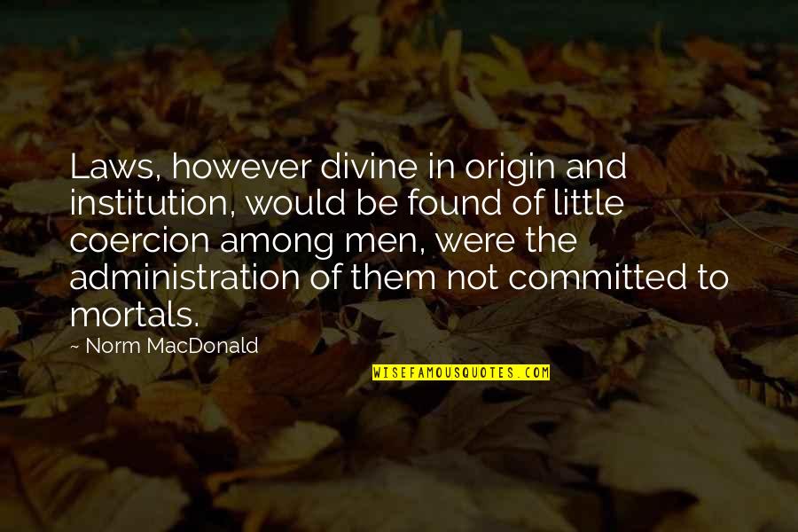 Inspirational Educational Leadership Quotes By Norm MacDonald: Laws, however divine in origin and institution, would