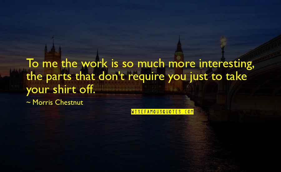 Inspirational Elderly Quotes By Morris Chestnut: To me the work is so much more