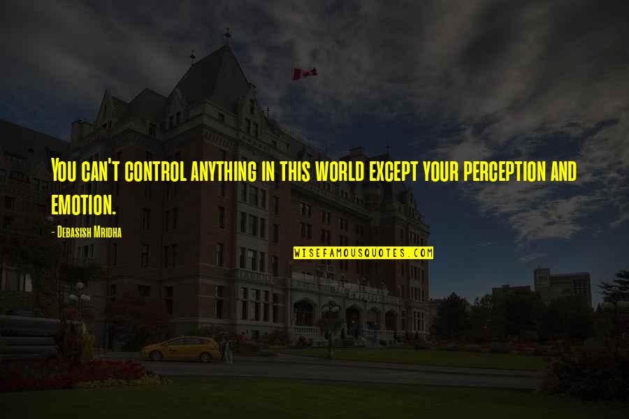 Inspirational Emotion Quotes By Debasish Mridha: You can't control anything in this world except