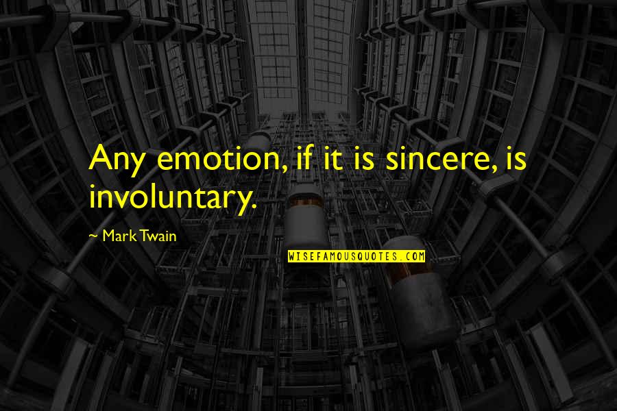 Inspirational Emotion Quotes By Mark Twain: Any emotion, if it is sincere, is involuntary.