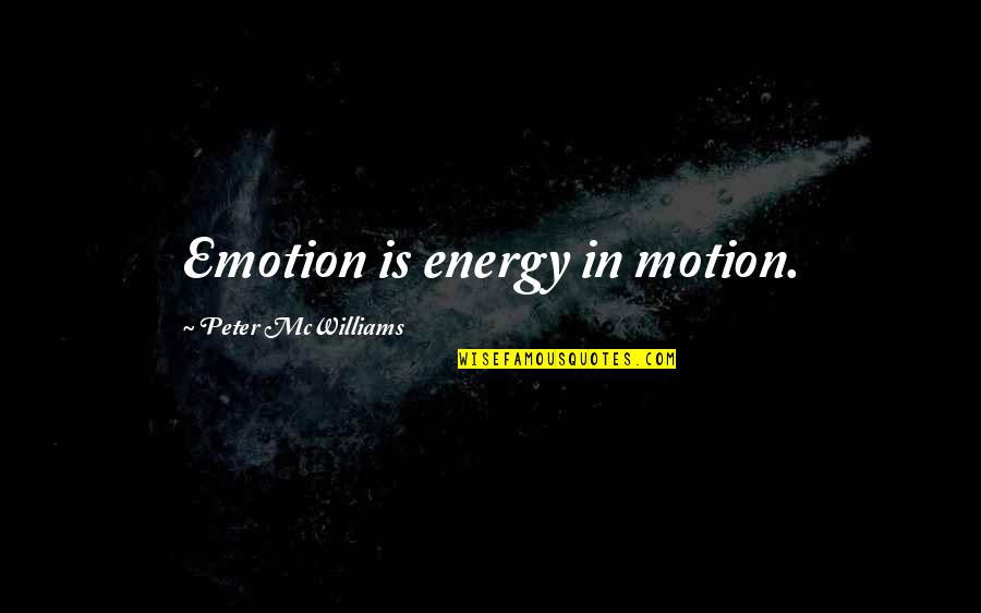 Inspirational Emotion Quotes By Peter McWilliams: Emotion is energy in motion.