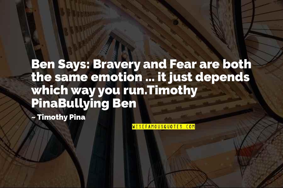 Inspirational Emotion Quotes By Timothy Pina: Ben Says: Bravery and Fear are both the