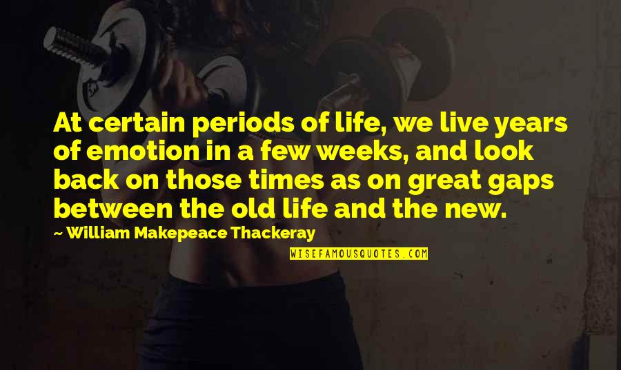 Inspirational Emotion Quotes By William Makepeace Thackeray: At certain periods of life, we live years
