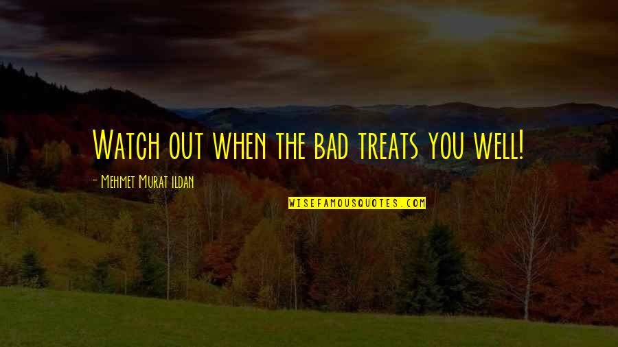 Inspirational Employee Recognition Quotes By Mehmet Murat Ildan: Watch out when the bad treats you well!