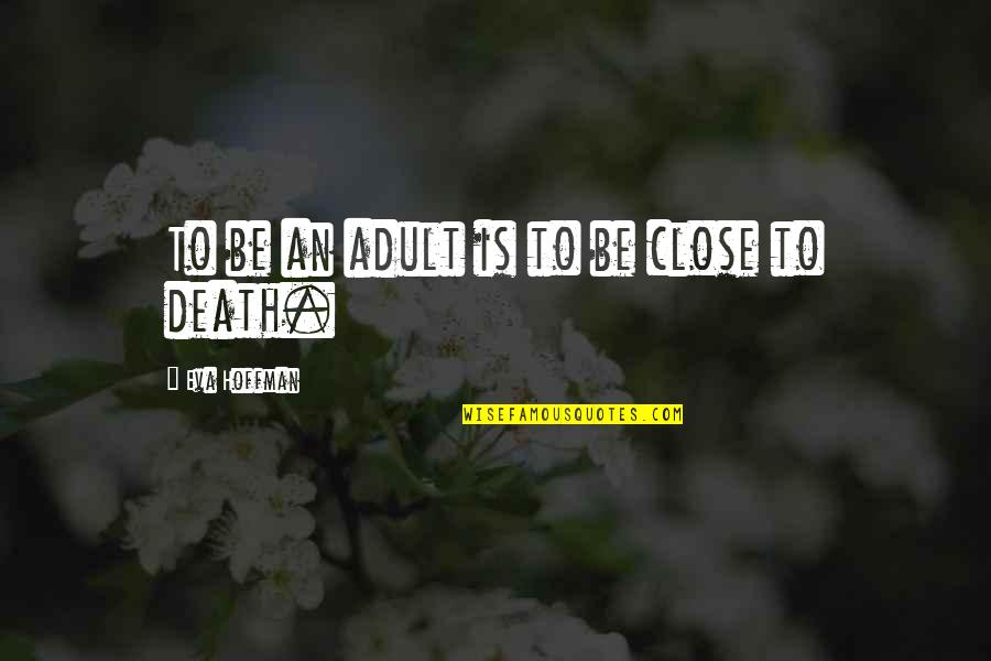 Inspirational Ems Quotes By Eva Hoffman: To be an adult is to be close