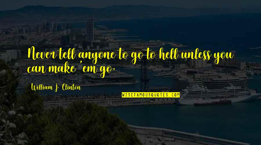 Inspirational Ems Quotes By William J. Clinton: Never tell anyone to go to hell unless
