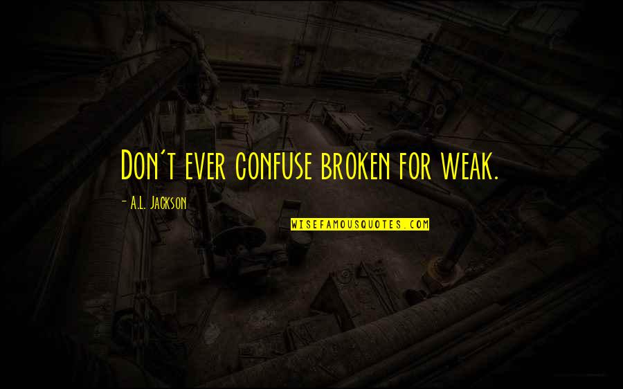 Inspirational Emt Quotes By A.L. Jackson: Don't ever confuse broken for weak.