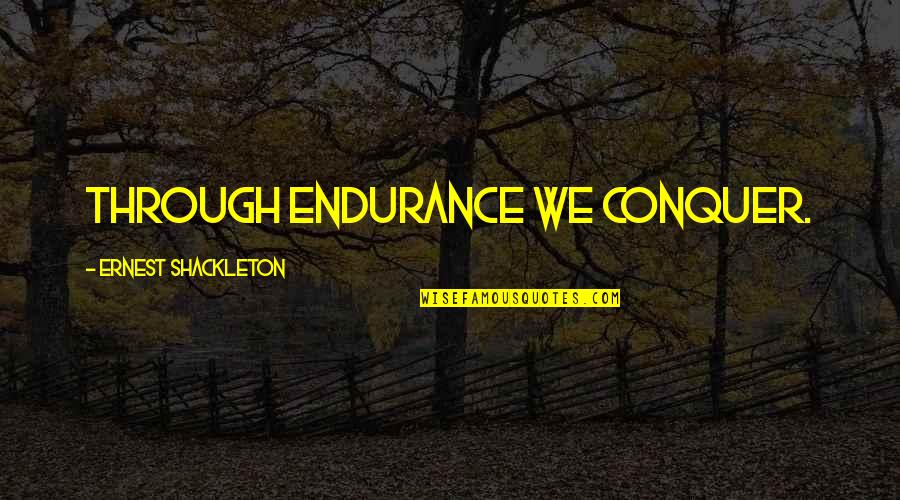 Inspirational Endurance Quotes By Ernest Shackleton: Through endurance we conquer. Inspirational Endurance Quotes By Ernest Shackleton: Through endurance we conquer.