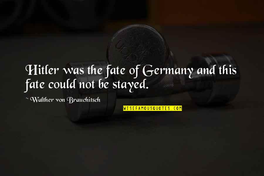 Inspirational Enduring Quotes By Walther Von Brauchitsch: Hitler was the fate of Germany and this