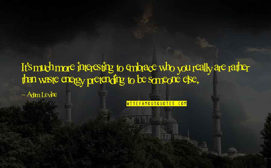Inspirational Energy Quotes By Adam Levine: It's much more interesting to embrace who you Inspirational Energy Quotes By Adam Levine: It's much more interesting to embrace who you