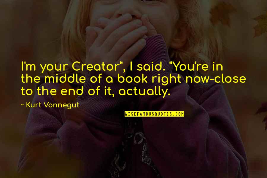 Inspirational English Literature Quotes By Kurt Vonnegut: I'm your Creator", I said. "You're in the