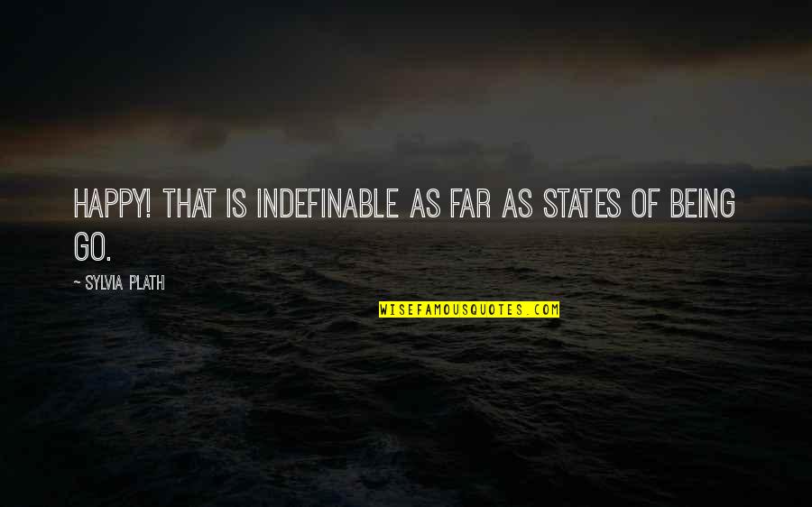 Inspirational English Literature Quotes By Sylvia Plath: Happy! That is indefinable as far as states