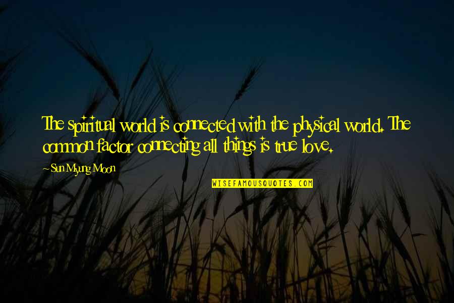 Inspirational Engraved Quotes By Sun Myung Moon: The spiritual world is connected with the physical Inspirational Engraved Quotes By Sun Myung Moon: The spiritual world is connected with the physical