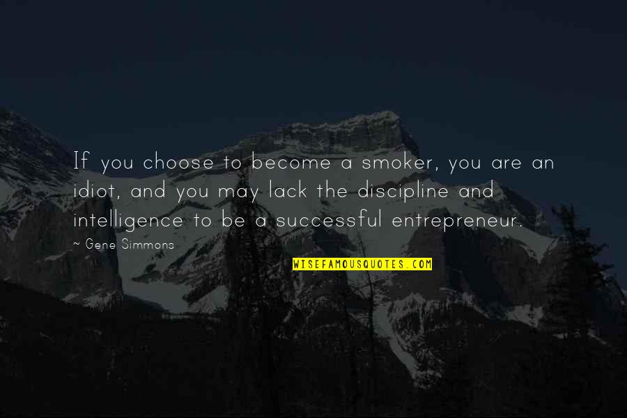 Inspirational Entrepreneur Quotes By Gene Simmons: If you choose to become a smoker, you