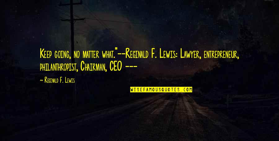 Inspirational Entrepreneur Quotes By Reginald F. Lewis: Keep going, no matter what."--Reginald F. Lewis: Lawyer,
