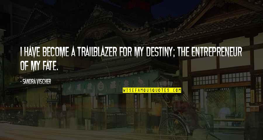 Inspirational Entrepreneur Quotes By Sandra Vischer: I have become a trailblazer for my destiny;