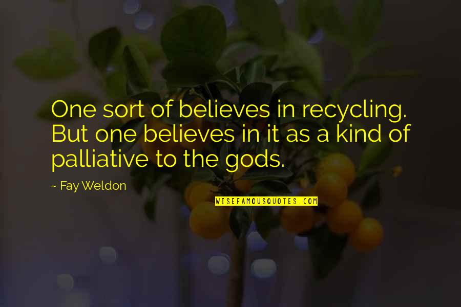 Inspirational Er Nurse Quotes By Fay Weldon: One sort of believes in recycling. But one