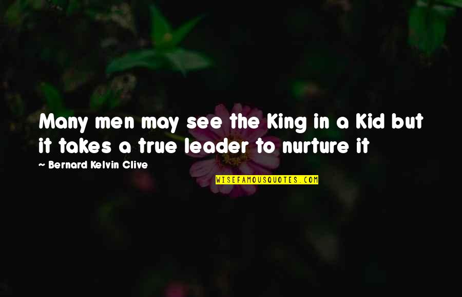 Inspirational Er Quotes By Bernard Kelvin Clive: Many men may see the King in a
