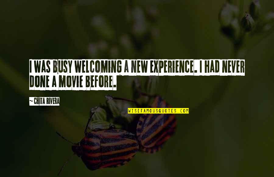 Inspirational Er Quotes By Chita Rivera: I was busy welcoming a new experience. I