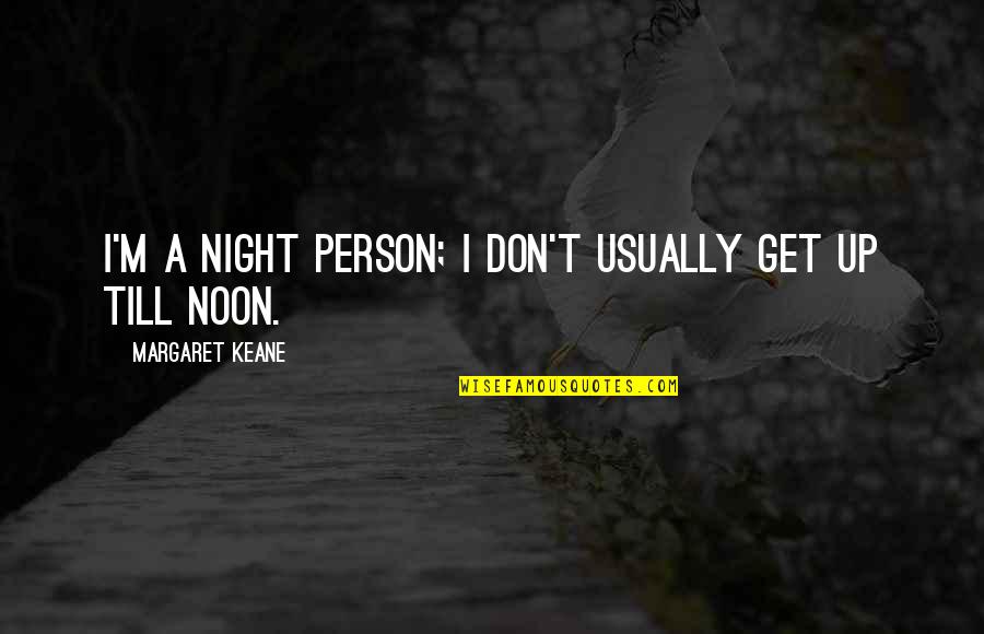 Inspirational Er Quotes By Margaret Keane: I'm a night person; I don't usually get