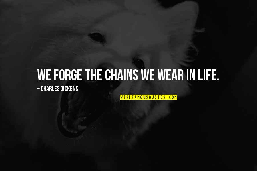 Inspirational Erykah Badu Quotes By Charles Dickens: We forge the chains we wear in life. Inspirational Erykah Badu Quotes By Charles Dickens: We forge the chains we wear in life.