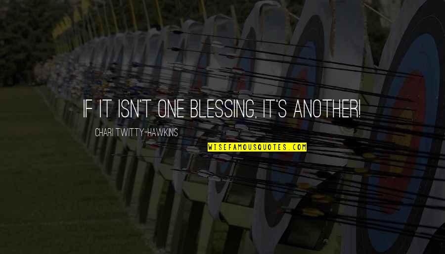 Inspirational Essays Quotes By Chari Twitty-Hawkins: If it isn't one blessing, it's another!