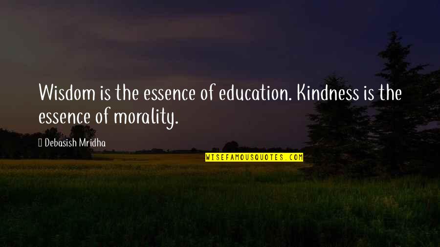 Inspirational Essence Quotes By Debasish Mridha: Wisdom is the essence of education. Kindness is