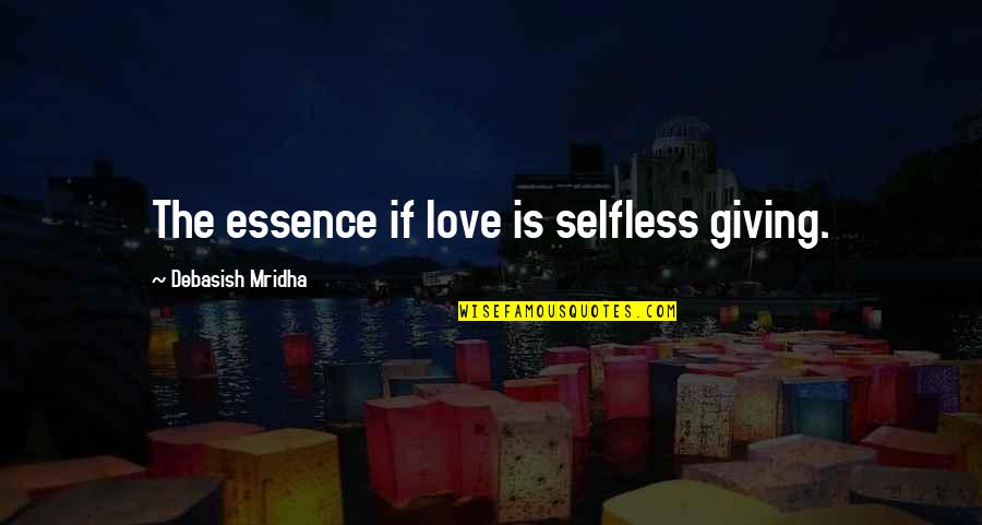 Inspirational Essence Quotes By Debasish Mridha: The essence if love is selfless giving.