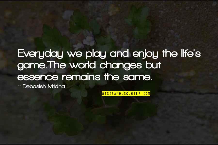 Inspirational Essence Quotes By Debasish Mridha: Everyday we play and enjoy the life's game.The