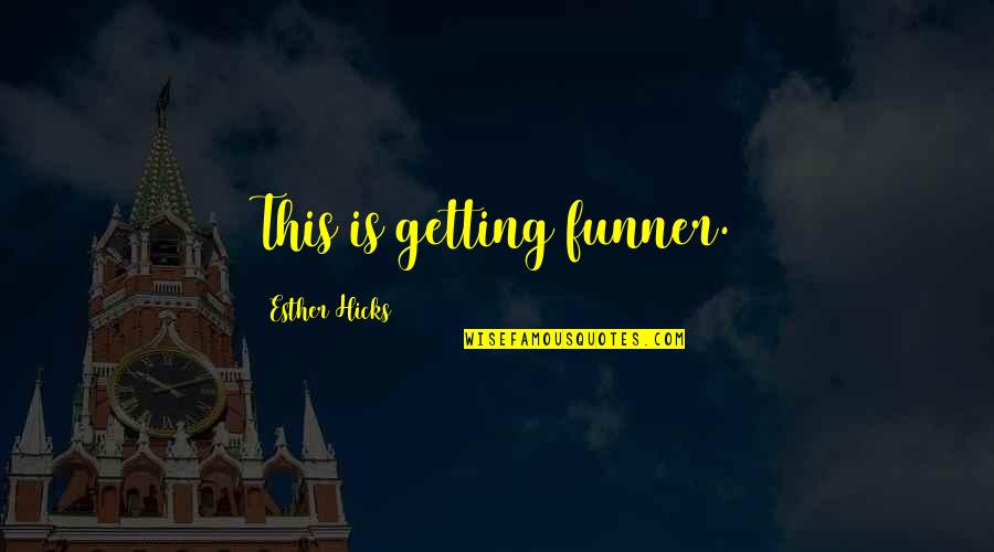 Inspirational Esther Hicks Quotes By Esther Hicks: This is getting funner.