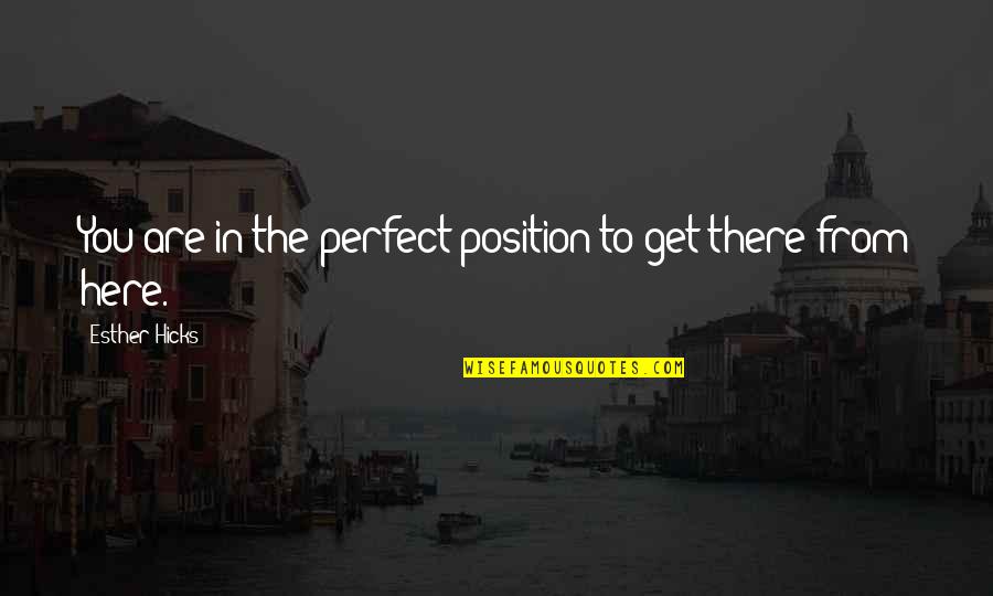 Inspirational Esther Hicks Quotes By Esther Hicks: You are in the perfect position to get