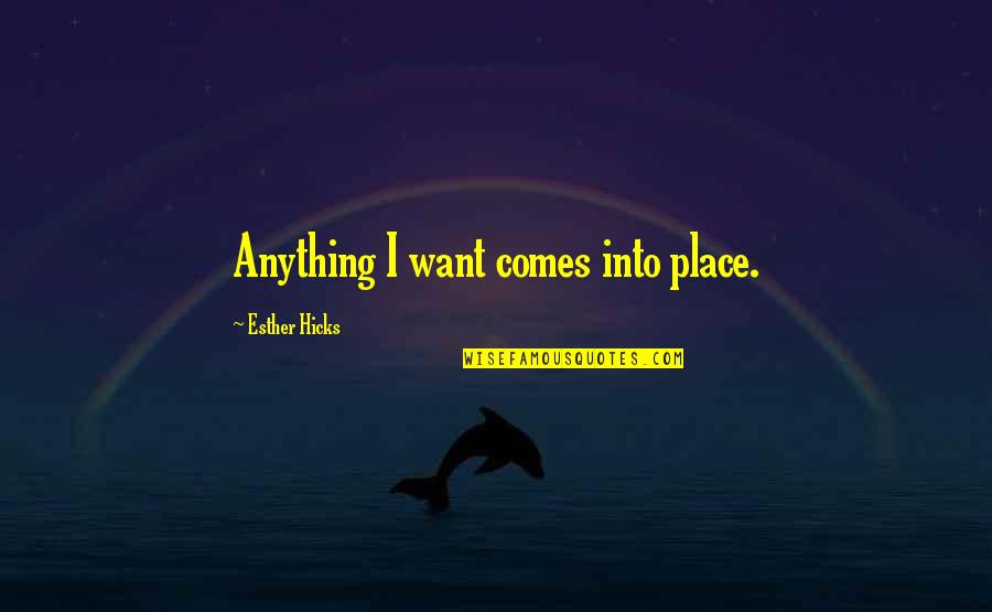 Inspirational Esther Hicks Quotes By Esther Hicks: Anything I want comes into place.