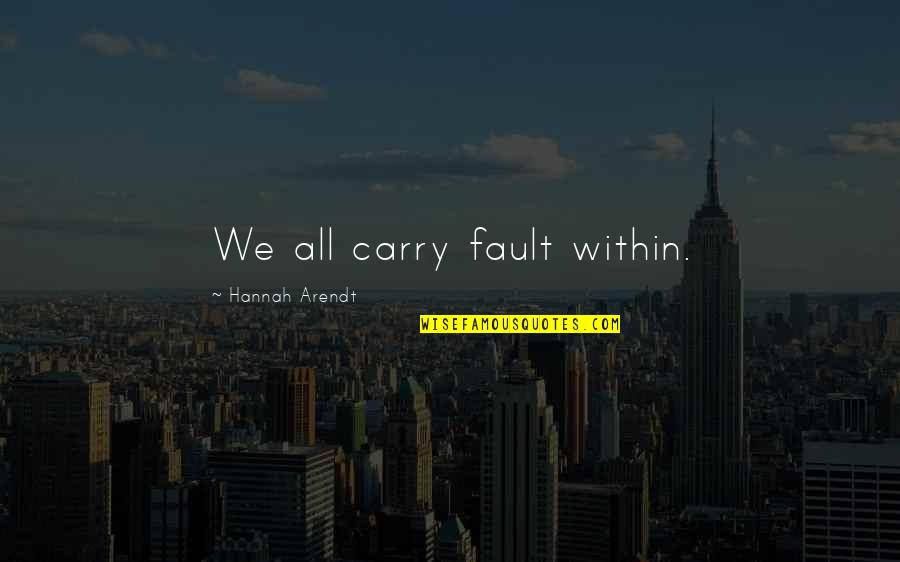 Inspirational Estranged Quotes By Hannah Arendt: We all carry fault within. Inspirational Estranged Quotes By Hannah Arendt: We all carry fault within.