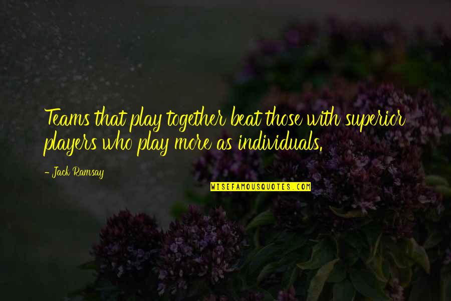 Inspirational Estranged Quotes By Jack Ramsay: Teams that play together beat those with superior