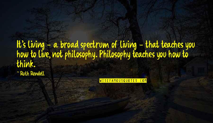 Inspirational Estranged Quotes By Ruth Rendell: It's living - a broad spectrum of living Inspirational Estranged Quotes By Ruth Rendell: It's living - a broad spectrum of living