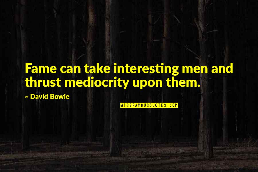 Inspirational Ethnicity Quotes By David Bowie: Fame can take interesting men and thrust mediocrity