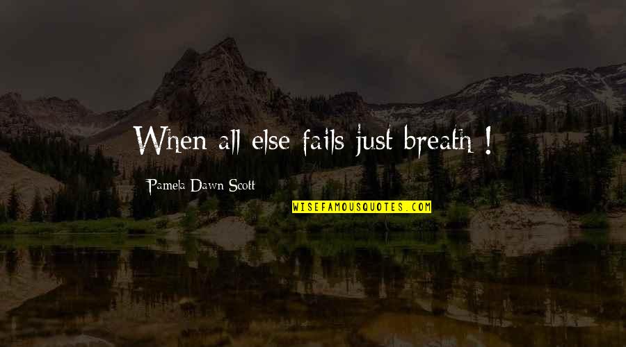 Inspirational Evaluation Quotes By Pamela Dawn Scott: When all else fails just breath !