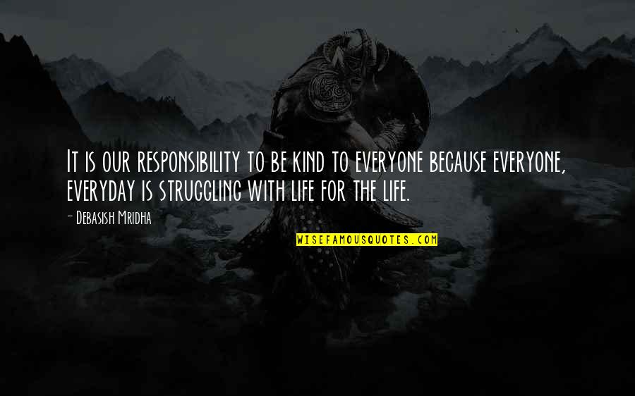 Inspirational Everyday Life Quotes By Debasish Mridha: It is our responsibility to be kind to