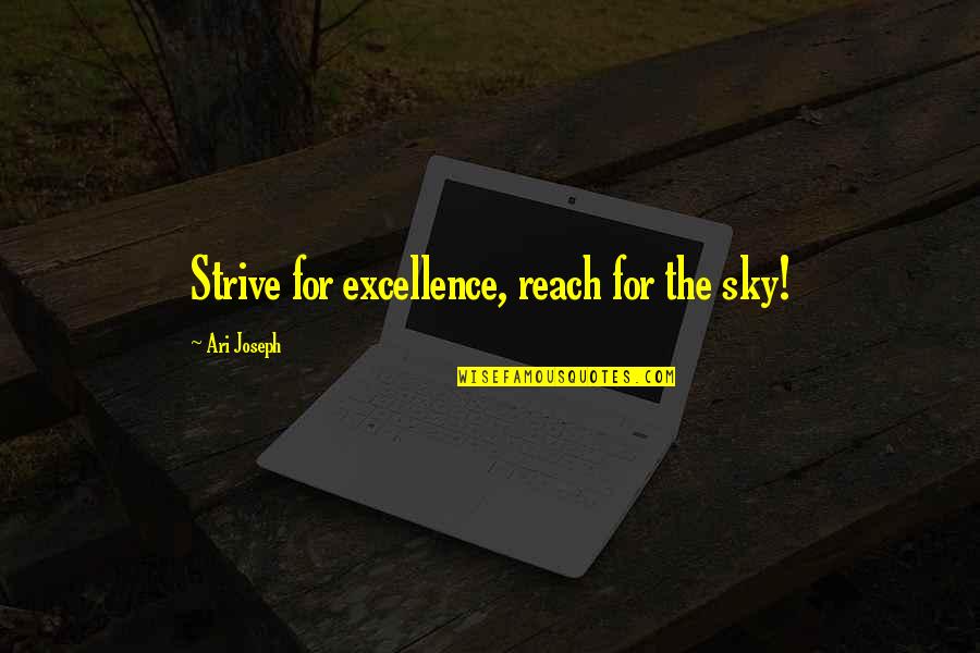 Inspirational Excellence Quotes By Ari Joseph: Strive for excellence, reach for the sky! Inspirational Excellence Quotes By Ari Joseph: Strive for excellence, reach for the sky!