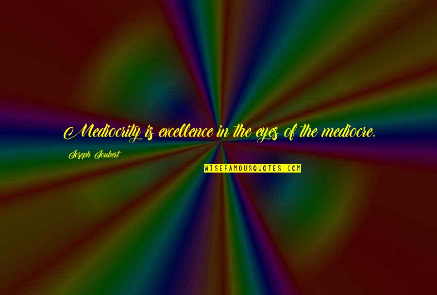 Inspirational Excellence Quotes By Joseph Joubert: Mediocrity is excellence in the eyes of the Inspirational Excellence Quotes By Joseph Joubert: Mediocrity is excellence in the eyes of the