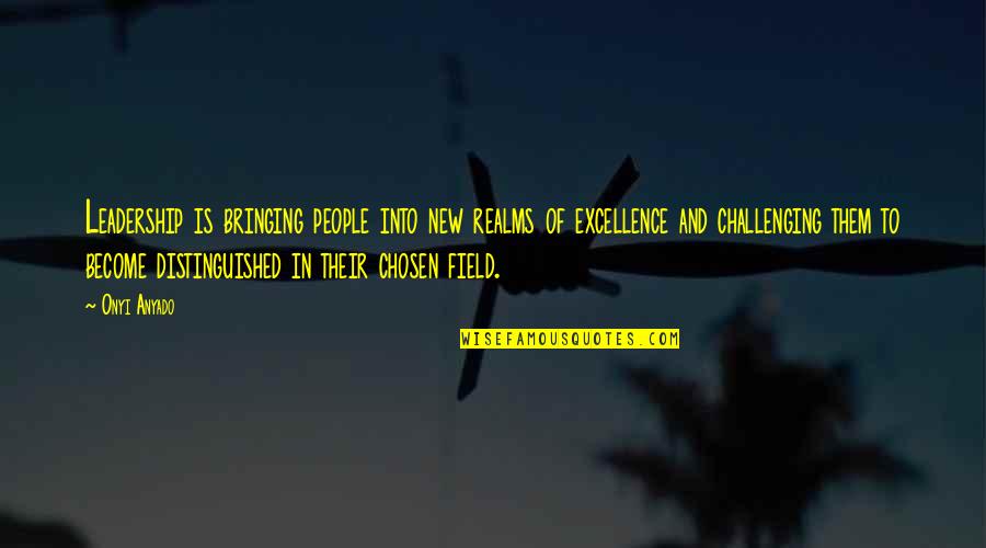 Inspirational Excellence Quotes By Onyi Anyado: Leadership is bringing people into new realms of Inspirational Excellence Quotes By Onyi Anyado: Leadership is bringing people into new realms of