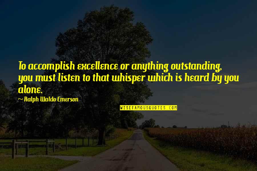 Inspirational Excellence Quotes By Ralph Waldo Emerson: To accomplish excellence or anything outstanding, you must Inspirational Excellence Quotes By Ralph Waldo Emerson: To accomplish excellence or anything outstanding, you must