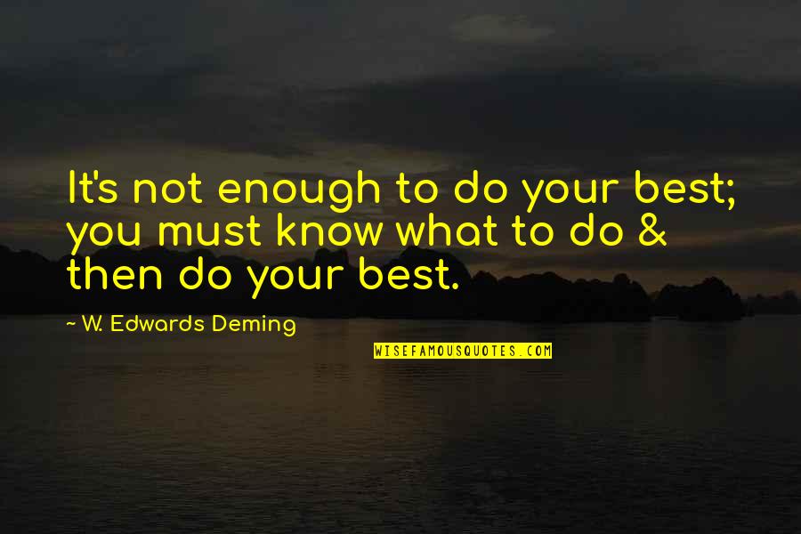 Inspirational Excellence Quotes By W. Edwards Deming: It's not enough to do your best; you Inspirational Excellence Quotes By W. Edwards Deming: It's not enough to do your best; you