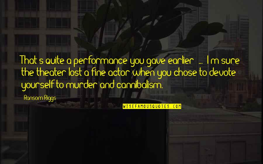 Inspirational Excelling Quotes By Ransom Riggs: That's quite a performance you gave earlier [...]
