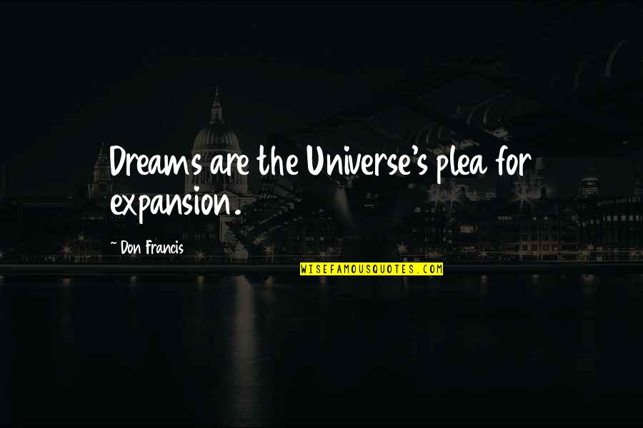 Inspirational Expansion Quotes By Don Francis: Dreams are the Universe's plea for expansion.