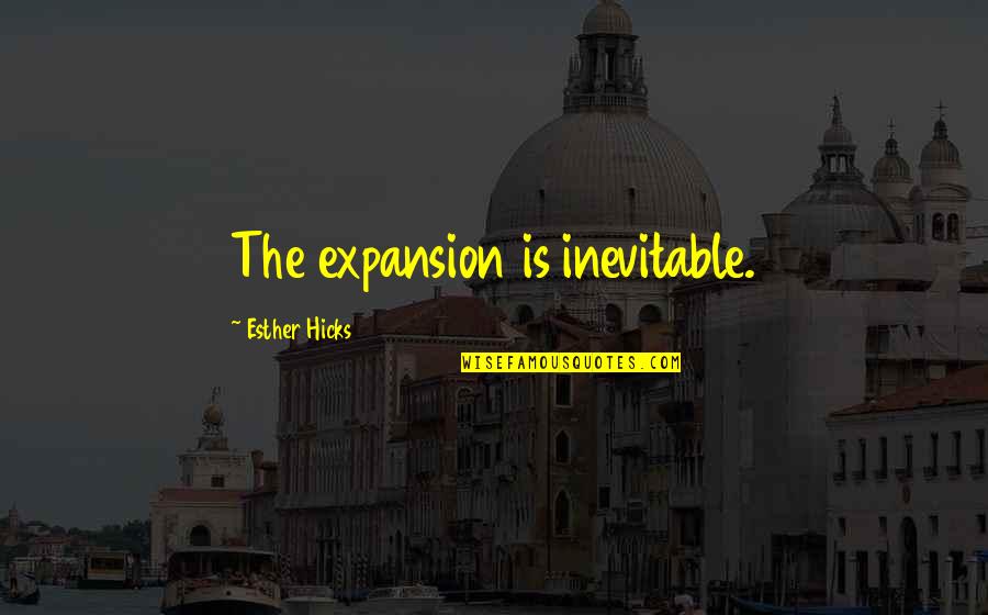Inspirational Expansion Quotes By Esther Hicks: The expansion is inevitable.