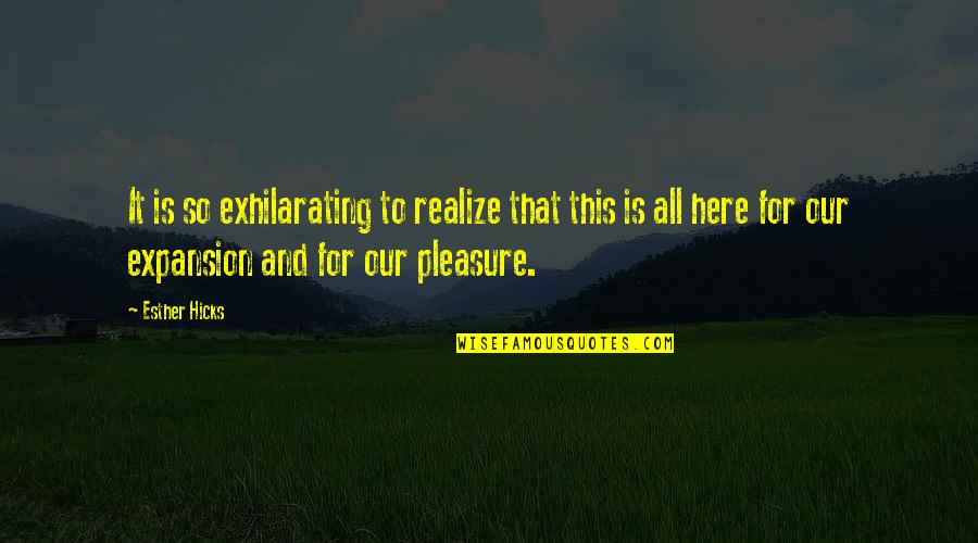 Inspirational Expansion Quotes By Esther Hicks: It is so exhilarating to realize that this