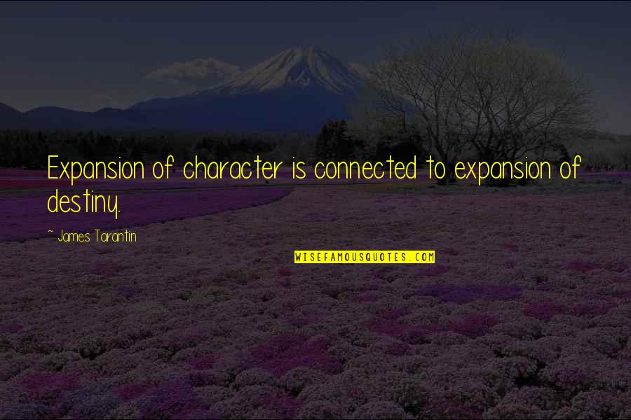 Inspirational Expansion Quotes By James Tarantin: Expansion of character is connected to expansion of